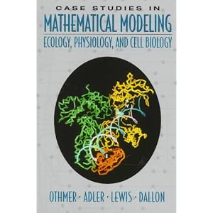 Case Studies in Mathematical Modeling: Ecology, Physiology, and Cell Biology by Hans G. Othmer, Fred Adler, Mark Lewis, and John Dallon