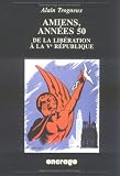 Amiens, ann&eacute;es 50: De la Lib&eacute;ration &agrave; la Ve R&eacute;publique