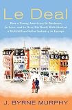 Le Deal: How a Young American, in Business, in Love, and in Over His Head, Kick-Started a Multibillion Dollar Industry in Europe