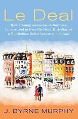 Le Deal: How a Young American, in Business, in Love, and in Over His Head, Kick-Started a Multibillion Dollar Industry in Europe