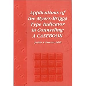 A Casebook, Applications of the Myers-Briggs Type Indicator in Counseling Judith A. Provost