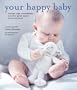 Your Happy Baby: Massage, Yoga, Aromatherapy, and Other Gentle Ways to Blissful Babyhood