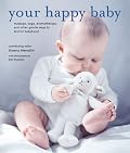 Your Happy Baby: Massage, Yoga, Aromatherapy And Other Gentle Ways to Blissful Babyhood