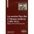 Les anciens Pays-Bas � l'�poque moderne (1404-1815) : Belgique, France du Nord, Pays-Bas