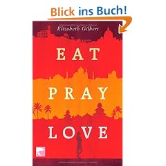 Eat Pray Love: Eine Frau auf der Suche nach allem quer durch Italien, Indien und Indonesien