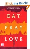 Eat Pray Love: Eine Frau auf der Suche nach allem quer durch Italien, Indien und Indonesien