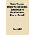 Steam Wagons: Steam Wagon Boilers, Steam Wagon Manufacturers, Charles Burrell'