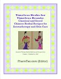 Timeless Herbs for Timeless Beauty: Classical and Secret Chinese Herbal Recipes for Aromatherapy and Skin Care (Journal of Chinese Herbal Medicine and Acupuncture)