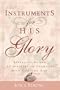 Instruments For His Glory: Releasing women to minister in harmony with God and man