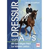 Dressur von A bis S: Schritt f�r Schritt zu h�heren Lektionen: Mit dem rittigen Pferd zu h�heren Lektionenvon "Alfred Knopfhart"