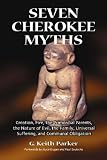 Seven Cherokee Myths: Creation, Fire, the Primordial Parents, the Nature of Evil, the Family, Universal Suffering and Communal Obligation