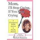 Mom, I'll Stop Crying, If You Stop Crying: A Courageous Battle Against a Deadly Disease by Robert Samaras