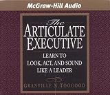 The Articulate Executive: Learn to Look, Act, and Sound Like a Leader