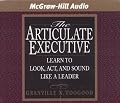 The Articulate Executive: Learn to Look, Act, and Sound Like a Leader