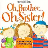 Oh, Brother ... Oh, Sister! A Sister's Guide to Getting Along (American Girl Library) Brooks Whitney
