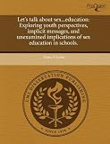Lets talk about sex...education: Exploring youth perspectives, implicit messages, and unexamined implications of sex education in schools.