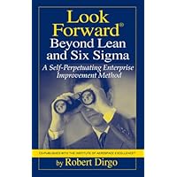 Look Forward Beyond Lean and Six Sigma: A Self-perpetuating Enterprise Improvement Method