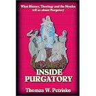 Inside Purgatory: What History Theology and the Mystics Tell Us About Purgatory by  Thomas W. Petrisko