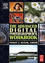 The Advanced Digital Photographer's Workbook: Professionals Creating and Outputting World-Class Images