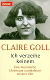 Ich verzeihe keinem - Eine literarische Cronique scandaleuse unserer Zeit. - Claire Goll