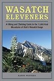 Wasatch Eleveners: A Hiking And Climbing Guide to the 11,000-foot Mountains of Utah's Wasatch Range