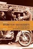 Diplomatische Tauschgesch&auml;fte: Gastarbeiter in der westdeutschen Diplomatie und Besch&auml;ftigungspolitik 1953-1973 - Heike Knortz
