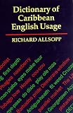 The Dictionary of Caribbean English Usage: With a French & Spanish Supplement (J.Allsopp)
