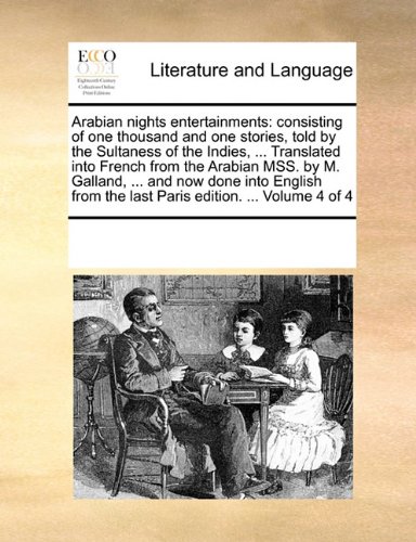Arabian nights entertainments: consisting of one thousand and one stories, told by the Sultaness of the Indies, ... Translated into French from the ... the last Paris edition. ...  Volume 4 of 4