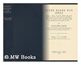 State Banks for India : Being a Study of State Banks and Land Mortgage Credit Institutions in Australia, New Zealand, South Africa and the United States of America, with Suggestions for Establishing Similar Banks in India/...