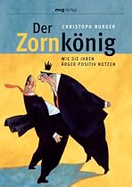 Der Zornk&ouml;nig: Wie Sie Ihren &Auml;rger positiv nutzen