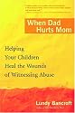 When Dad Hurts Mom: Helping Your Children Heal the Wounds of Witnessing Abuse