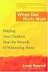 When Dad Hurts Mom: Helping Your Children Heal the Wounds of Witnessing Abuse