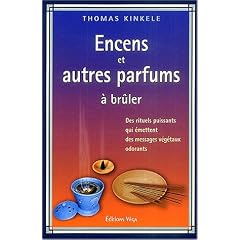 Encens et autres parfums � br�ler : Des rituels puissants qui �mettent des messages v�g�taux odorants, Manuel pratique des fumigations