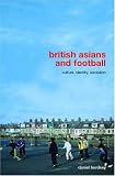 British Asians and Football: Culture, Identity, Exclusion (Routledge Critical Studies in Sport)