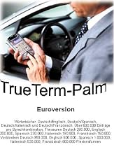 TrueTerm-Palm EuroVersion, 1 CD-ROM Dtsch.-Engl./Dtsch.-Span./Dtsch.-Italien./Dtsch.-Franz&ouml;s. 600.000 Eintr&auml;ge pro Sprachkombination. F&uuml;r Windows 98/NT/2000/Me/XP/PalmOS