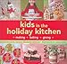 Kids in the Holiday Kitchen: Making, Baking, Giving