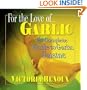 For the Love of Garlic: The Complete Guide to Garlic Cuisine