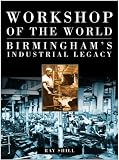 Workshop of the world : Birmingham's industrial legacy