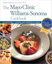 The Mayo Clinic Williams-Sonoma Cookbook: Simple Solutions for Eating Well