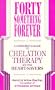 Forty Something Forever: A Consumer's Guide to Chelation Therapy and Other Heart Savers