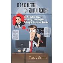 It's Not Personal. It's Strictly Business: The Godfather Way of Surviving, Conniving and Thriving in Corporate America