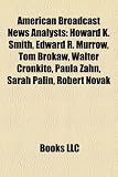 American broadcast news analysts: Oliver North, Howard K. Smith, Edward R. Murrow, Tom Brokaw, Walter Cronkite, Paula Zahn, Sarah Palin