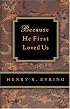 Because He First Loved Us