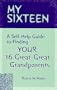 My Sixteen : A Self-Help Guide to Finding Your Sixteen Great-Great Grandparents