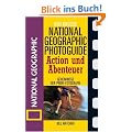 Der gro�e National Geographic Photoguide Action und Abenteuer: Geheimnisse der Profi-Fotografie