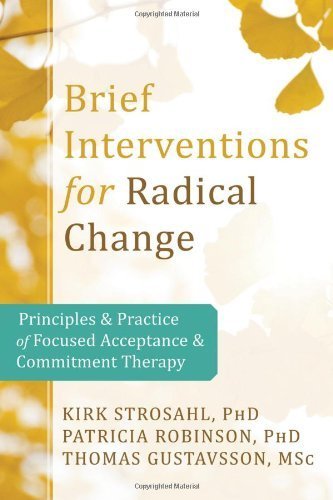 Brief Interventions for Radical Behavior Change: Principles and Practice for Focused Acceptance and Commitment Therapy by Strosahl, Kirk (2012) Paperback