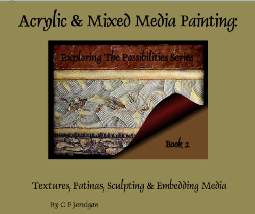 Acrylic & Mixed Media Painting: Exploring The Possibilities Series - Book 2 (Applying Textures - Layers & Patinas)