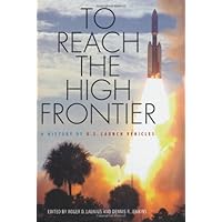 To Reach the High Frontier: A History of U.S. Launch Vehicles