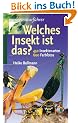 Welches Insekt ist das?: 450 Insektenarten, 670 Farbfotos