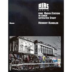 RIAS Berlin: Eine Radio-Station in einer geteilten Stadt. Programme und Menschen - Texte, Bilder, Dokumente